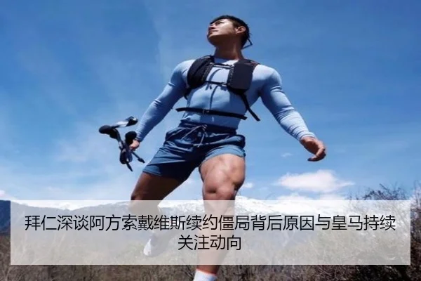 拜仁深谈阿方索戴维斯续约僵局背后原因与皇马持续关注动向