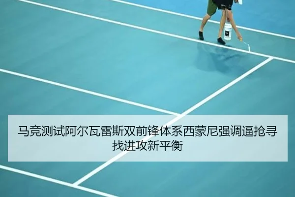 马竞测试阿尔瓦雷斯双前锋体系西蒙尼强调逼抢寻找进攻新平衡